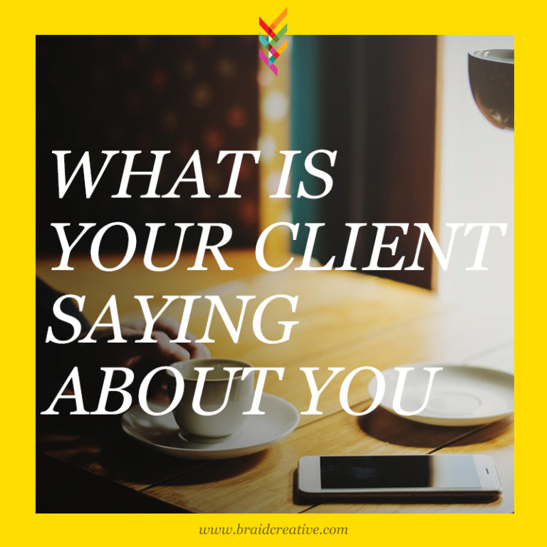 What Is Your Client Saying About You? - Braid Creative and Consulting